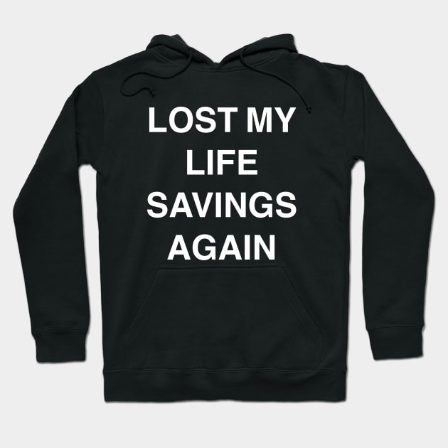 Lost My Life Savings Again Hoodie by StickSicky